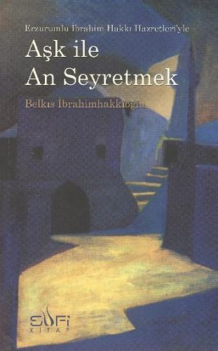 Aşk ile An Seyretmek - Belkıs İbrahimhakkıoğlu - Sufi Kitap