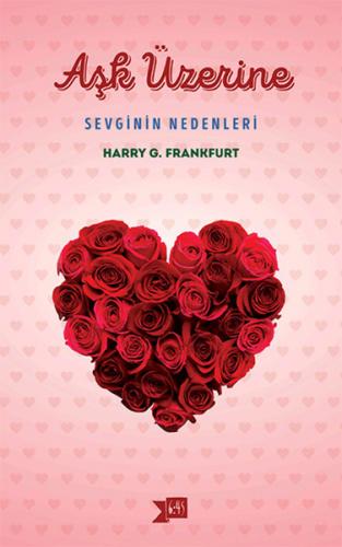 Aşk Üzerine: Sevginin Nedenleri - Harry G. Frankfurt - Altıkırkbeş Yay