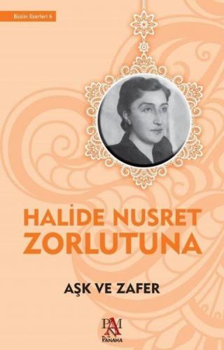 Aşk ve Zafer - Halide Nusret Zorlutuna - Panama Yayıncılık