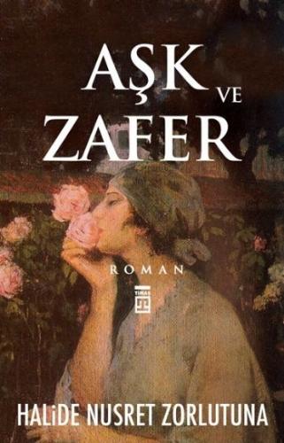 Aşk ve Zafer - Halide Nusret Zorlutuna - Timaş Yayınları