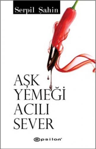 Aşk Yemeği Acılı Sever - Serpil Şahin - Epsilon Yayınevi