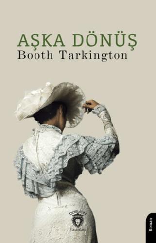 Aşka Dönüş - Booth Tarkington - Dorlion Yayınları