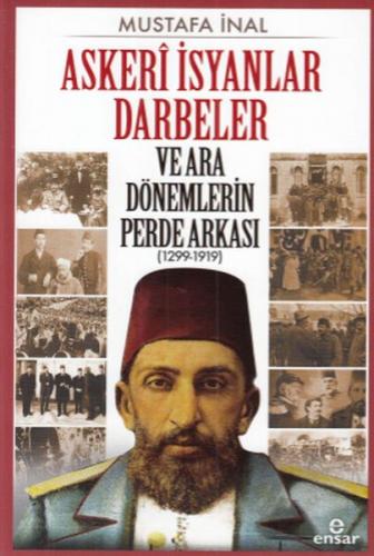 Askeri İsyanlar Darbeler ve Ara Dönemlerin Perde Arkası (1299-1919) - 