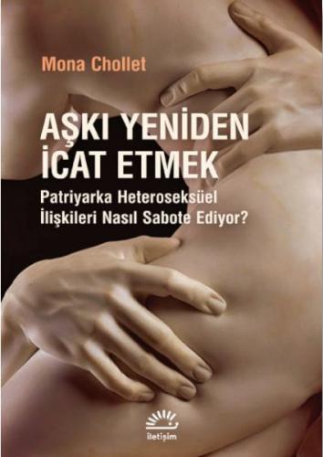 Aşkı Yeniden İcat Etmek - Mona Chollet - İletişim Yayınları