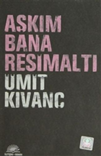 Aşkım Bana Resimaltı - Ümit Kıvanç - İletişim Yayınevi