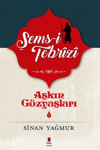 Aşkın Gözyaşları 1 - Şems-i Tebrizi - Sinan Yağmur - Kapı Yayınları