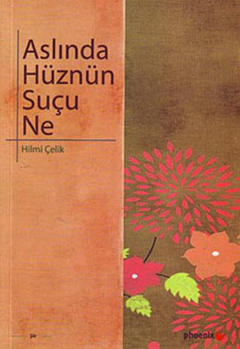 Aslında Hüznün Suçu Ne - Hilmi Çelik - Phoenix Yayınevi