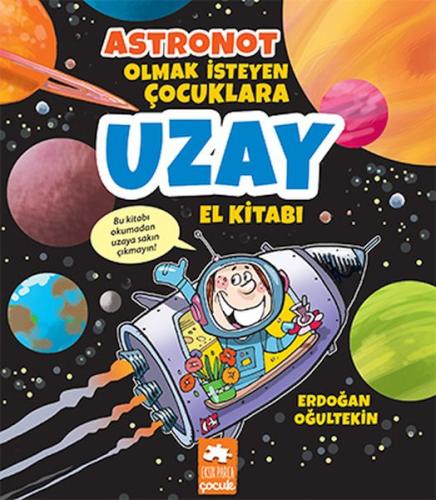 Astronot Olmak İsteyen Çocuklara Uzay El Kitabı - Erdoğan Oğultekin - 