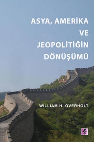 Asya, Amerika ve Jeopolitiğin Dönüşümü - William H. Overholt - Efil Ya