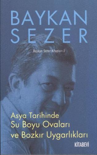 Asya Tarihinde Su Boyu Ovaları ve Bozkır Uygarlıkları - Baykan Sezer -