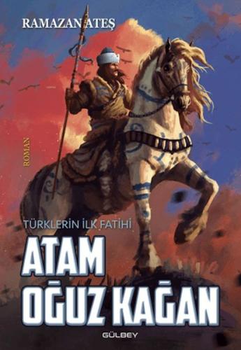 Atam Oğuz Kağan - Ramazan Ateş - Gülbey Yayınları