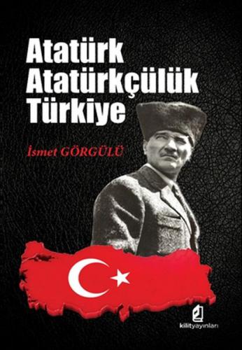 Atatürk Atatürkçülük Türkiye - İsmet Görgülü - Kilit Yayınevi