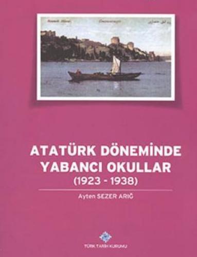 Atatürk Döneminde Yabancı Okullar (1923 - 1938) - Ayten Sezer Arığ - T