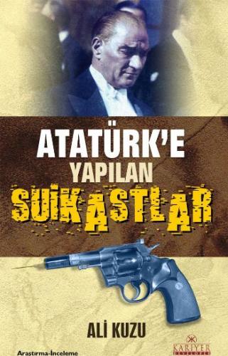 Atatürk'e Yapılan Suikastlar - Ali Kuzu - Kariyer Yayınları