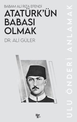 Atatürk’ün Babası Olmak - Ali Güler - Halk Kitabevi