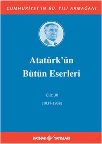 Atatürk’ün Bütün Eserleri Cilt: 30 (1937 - 1938) - Mustafa Kemal Atatü