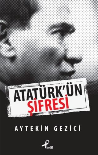 Atatürk'ün Şifresi - Aytekin Gezici - Profil Kitap