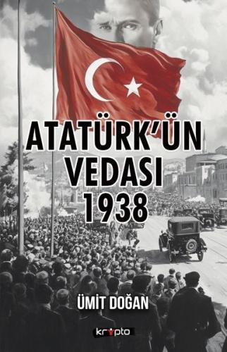 Atatürk’ün Vedası 1938 - Ümit Doğan - Kripto Basın Yayın