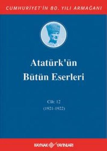 Atatürk'ün Bütün Eserleri Cilt: 12 (1921 - 1922) (Ciltli) - Mustafa Ke