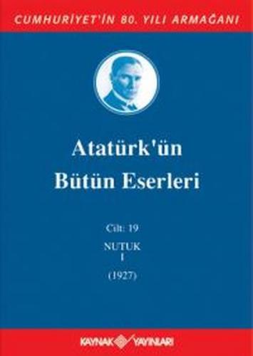 Atatürk'ün Bütün Eserleri Cilt: 19 (Nutuk 1 - 1927) (Ciltli) - Mustafa