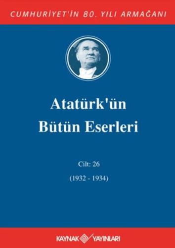 Atatürk'ün Bütün Eserleri Cilt: 26 (1932 - 1934) (Ciltli) - Mustafa Ke