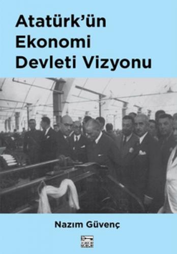 Atatürk'ün Ekonomi Devleti Vizyonu - Nazım Güvenç - Anahtar Kitaplar Y