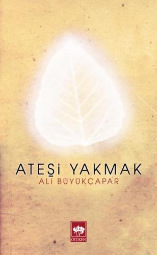 Ateşi Yakmak - Ali Büyükçapar - Ötüken Neşriyat