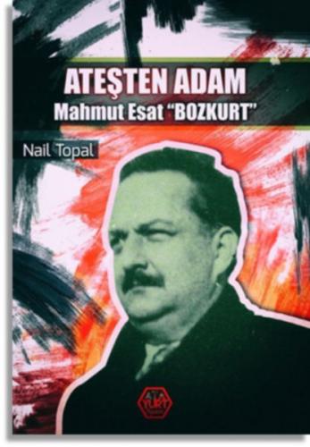 Ateşten Adam - Mahmut Esat Bozkurt - Nail Topal - Atayurt Yayınevi