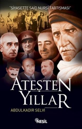 Ateşten Yıllar - Abdülkadir Selvi - Nesil Yayınları