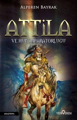 Attila ve Hun İmparatorluğu - Alperen Bayrak - Yediveren Yayınları