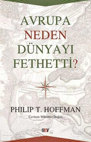 Avrupa Neden Dünyayı Fethetti? - Philip T. Hoffman - Say Yayınları