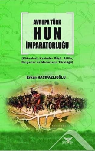 Avrupa Türk Hun İmparatorluğu - Erkan Hacıfazlıoğlu - Altınordu Yayınl