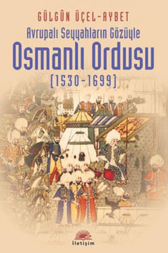 Osmanlı Ordusu (1530-1699) - Gülgün Üçel-Aybet - İletişim Yayınevi