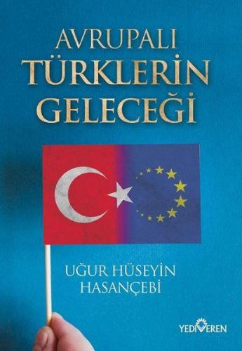 Avrupalı Türklerin Geleceği - Uğur Hüseyin Hasançebi - Yediveren Yayın