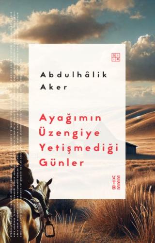 Ayağımın Üzengiye Yetişmediği Günler - Abdulhalik Aker - Ketebe Yayınl