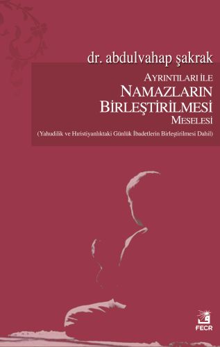 Ayrıntıları İle Namazların Birleştirilmesi Meselesi - Abdulvahap Şakra