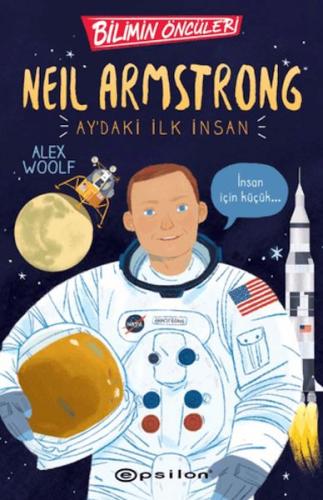 Bilimin Öncüleri: Neil Armstrong Ay'daki İlk İnsan - Alex Woolf - Epsi