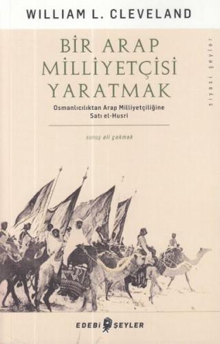 Bir Arap Milliyetçisi Yaratmak - William L. Cleveland - Edebi Şeyler