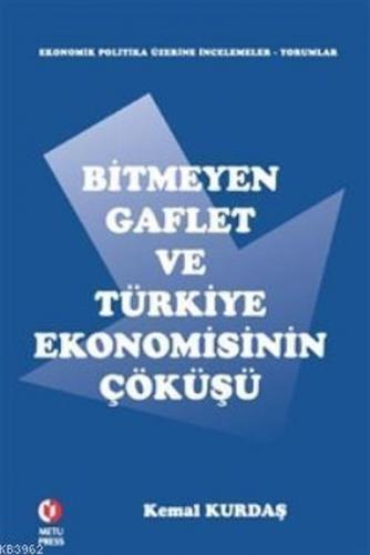 Bitmeyen Gaflet ve Türkiye Ekonomisinin Çöküşü - Kemal Kurdaş - ODTÜ G