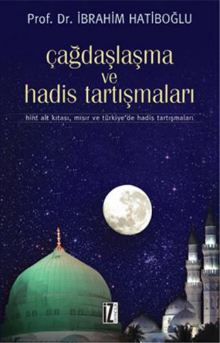 Çağdaşlaşma ve Hadis Tartışmaları - İbrahim Hatiboğlu - İz Yayıncılık