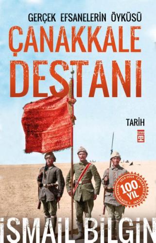 Çanakkale Destanı Gerçek Efsanelerin Öyküsü - İsmail Bilgin - Timaş Ya