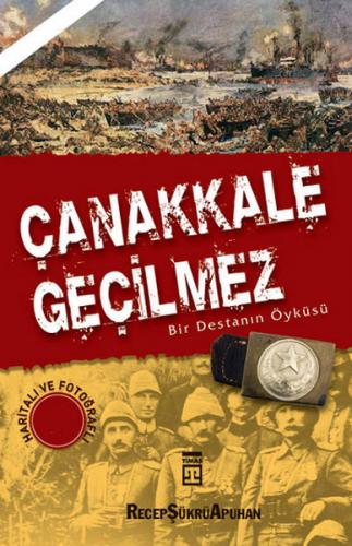 Çanakkale Geçilmez Bir Destanın Öyküsü - Recep Şükrü Apuhan - Timaş Ya