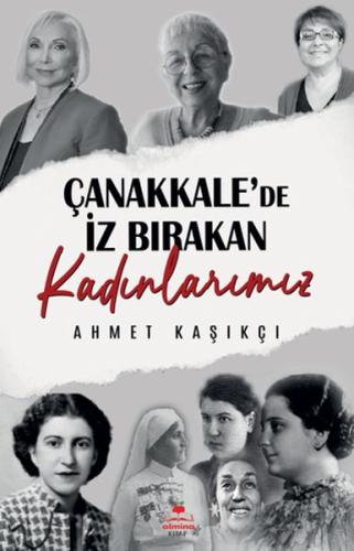 Çanakkale'de İz Bırakan Kadınlarımız - Ahmet Kaşıkçı - Almina Kitap