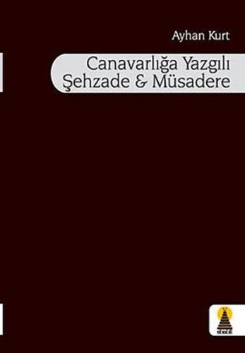 Canavarlığa Yazgılı Şehzade ve Müsadere - Ayhan Kurt - Ebabil Yayınlar