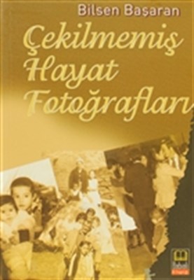 Çekilmemiş Hayat Fotoğrafları - Bilsen Başaran - Babıali Kitaplığı