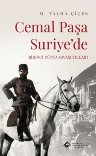 Cemal Paşa Suriyede - M. Talha Çiçek - Boğaziçi Üniversitesi Yayınevi