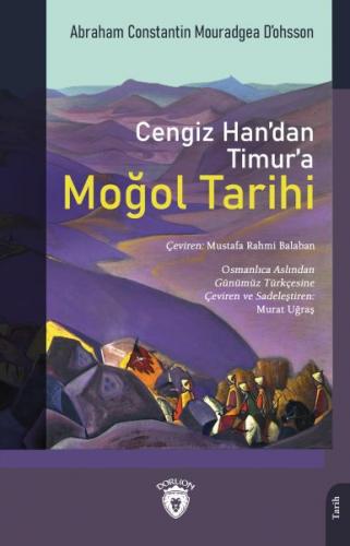 Cengiz Han’dan Timur’a Moğol Tarihi - Abraham Constantin Mouradgea D’o