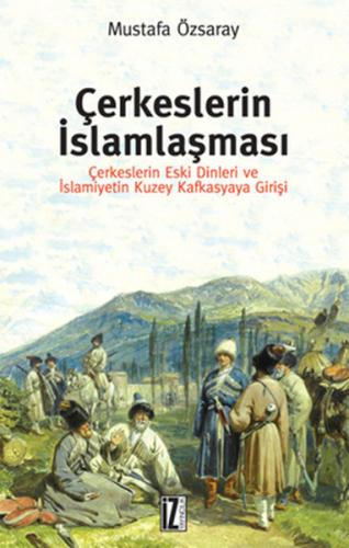 Çerkeslerin İslamlaşması - Mustafa Özsaray - İz Yayıncılık