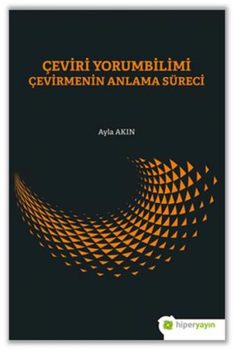 Çeviri Yorumbilimi Çevirmenin Anlam Süreci - Ayla Akın - Hiperlink Yay