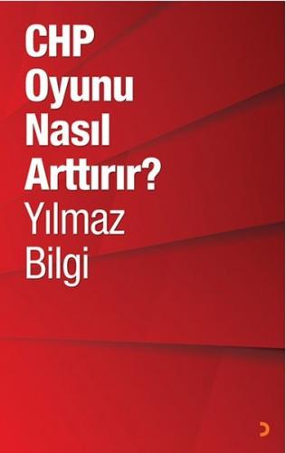 CHP Oyunu Nasıl Arttırır? - Yılmaz Bilgi - Cinius Yayınları